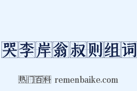 哭李岸翁叔则组词是什么意思的图片